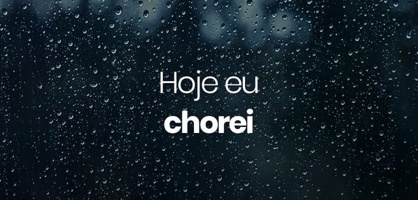 Hoje eu chorei