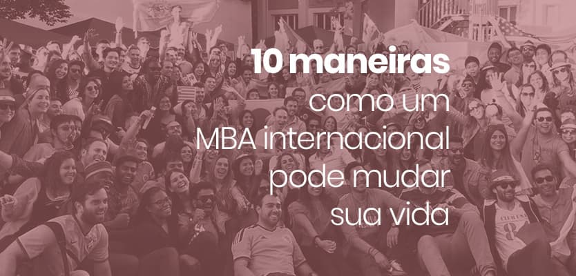 10 maneiras como um MBA internacional pode mudar sua vida