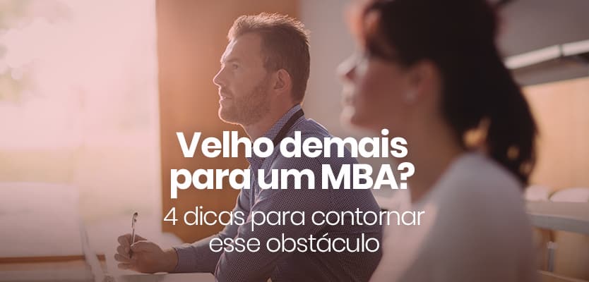 Velho demais para um MBA? 4 dicas para contornar esse obstáculo