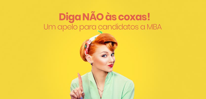 Diga não às coxas! – Um apelo para candidatos a MBA