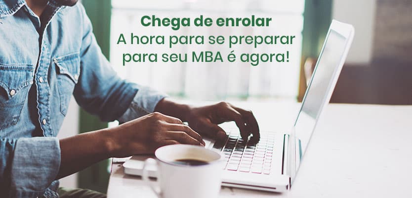Chega de enrolar – A hora para se preparar para seu MBA é agora!