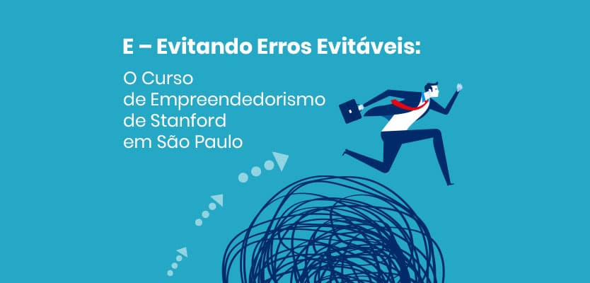 E – Evitando Erros Evitáveis: O Curso de Empreendedorismo de Stanford em São Paulo