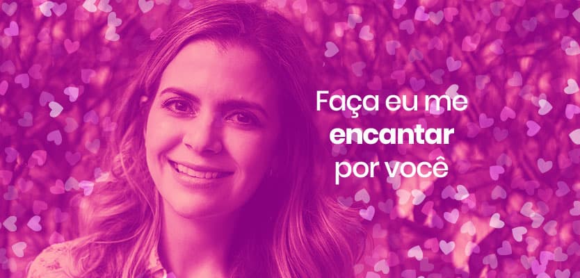 Faça eu me encantar por você