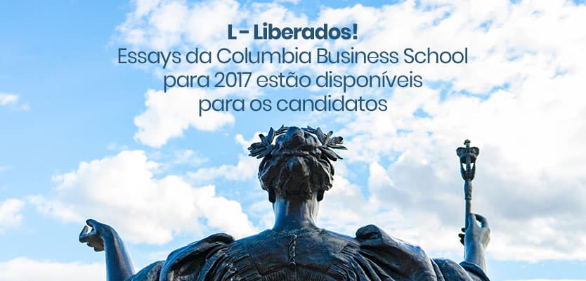L – Liberados! Essays da Columbia Business School para 2017 estão disponíveis para os candidatos
